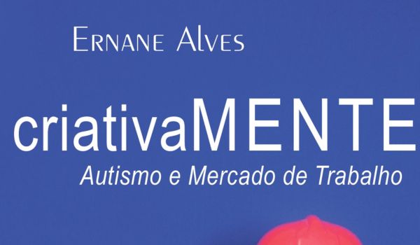 Lançamento de livro – criativaMENTE – Autismo e mercado de trabalho (Ernane Alves)